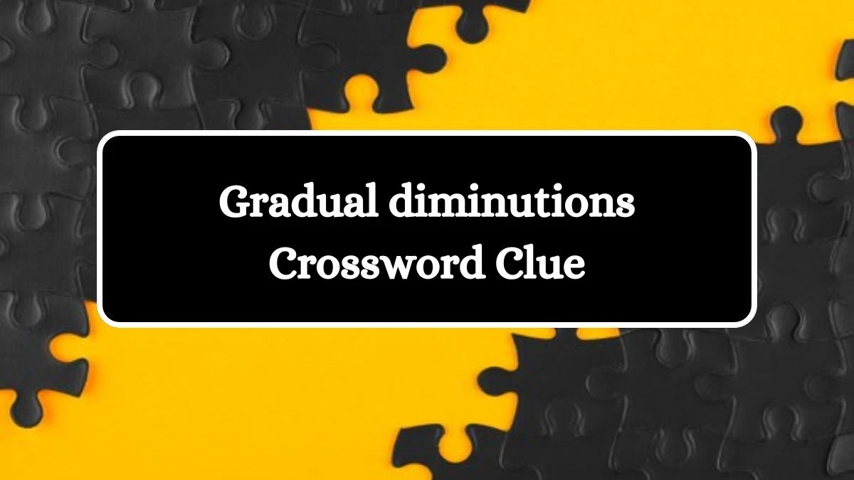 Gradual diminutions NYT Crossword Clue Puzzle Answer on August 02, 2024