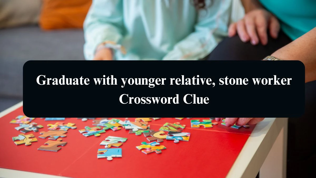 Graduate with younger relative, stone worker Crossword Clue Answers on August 09, 2024