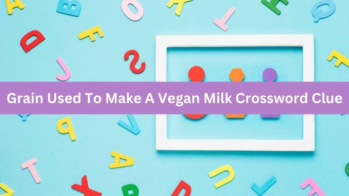 Universal Grain Used To Make A Vegan Milk Crossword Clue Puzzle Answer from August 22, 2024