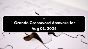 ___ Grande Universal Crossword Clue Puzzle Answer from August 01, 2024