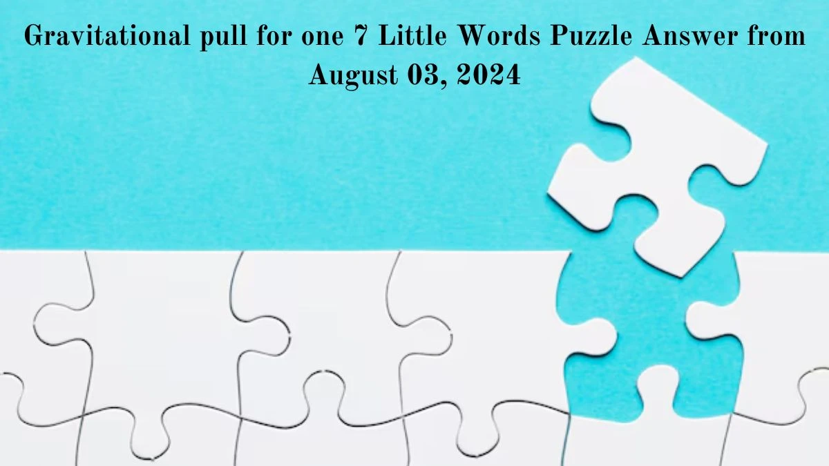 Gravitational pull for one 7 Little Words Puzzle Answer from August 03, 2024