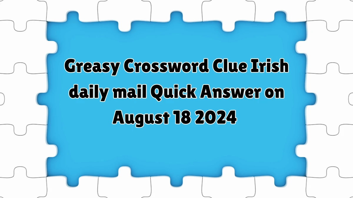 Greasy Irish Daily Mail Quick Crossword Clue Puzzle Answer from August 18, 2024