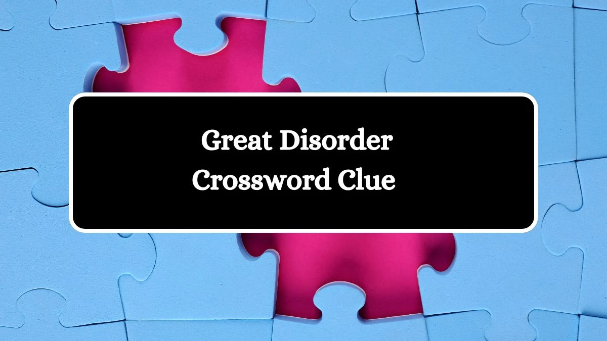 Great Disorder Crossword Clue Puzzle Answer from August 10, 2024