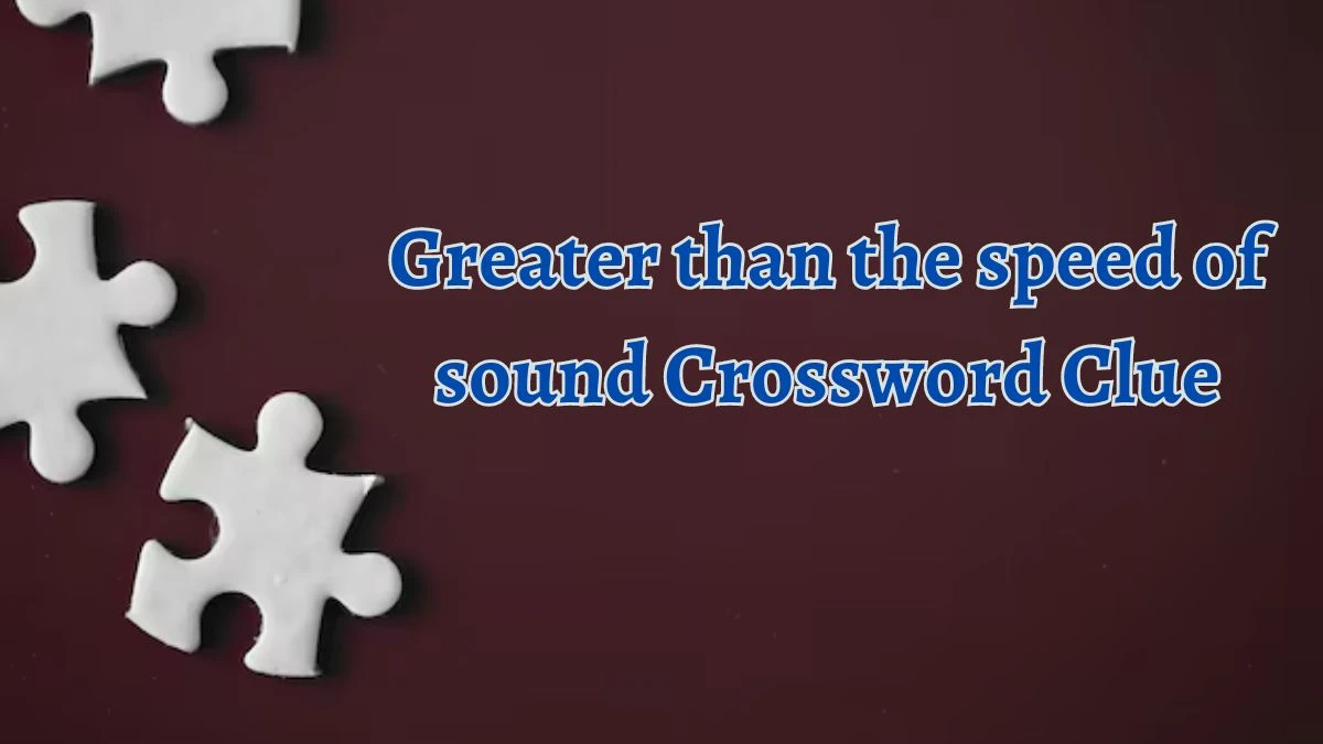 Greater than the speed of sound 10 Letters Crossword Clue Puzzle Answer from August 28, 2024