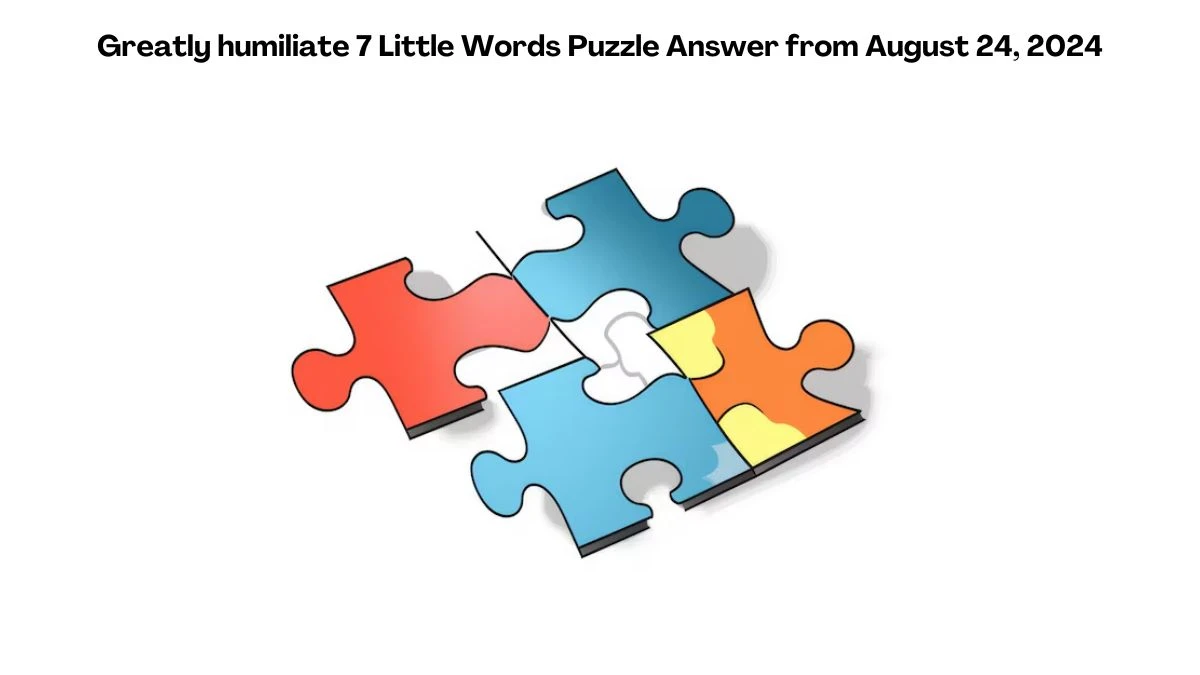 Greatly humiliate 7 Little Words Puzzle Answers from August 24, 2024