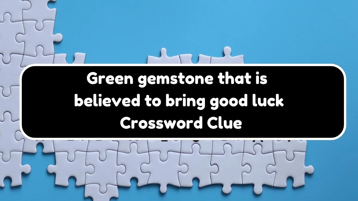 Green gemstone that is believed to bring good luck Daily Themed Crossword Clue Puzzle Answer from August 18, 2024