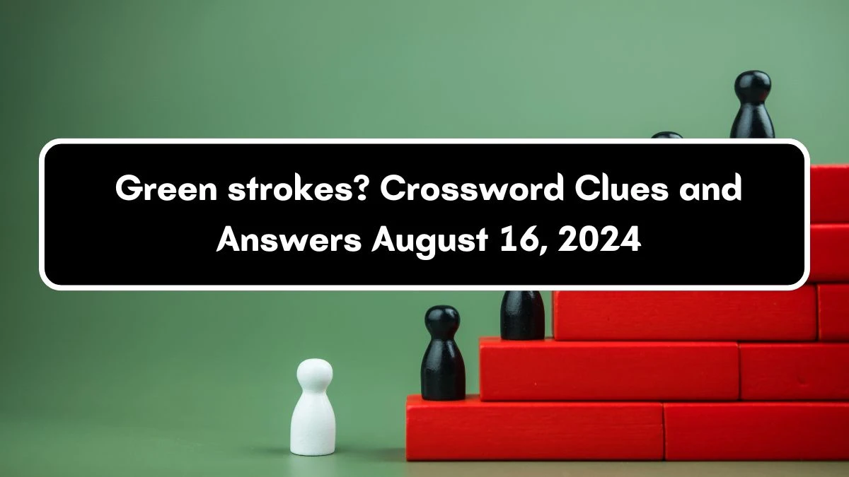 Green strokes? Crossword Clue Puzzle Answer from August 16, 2024