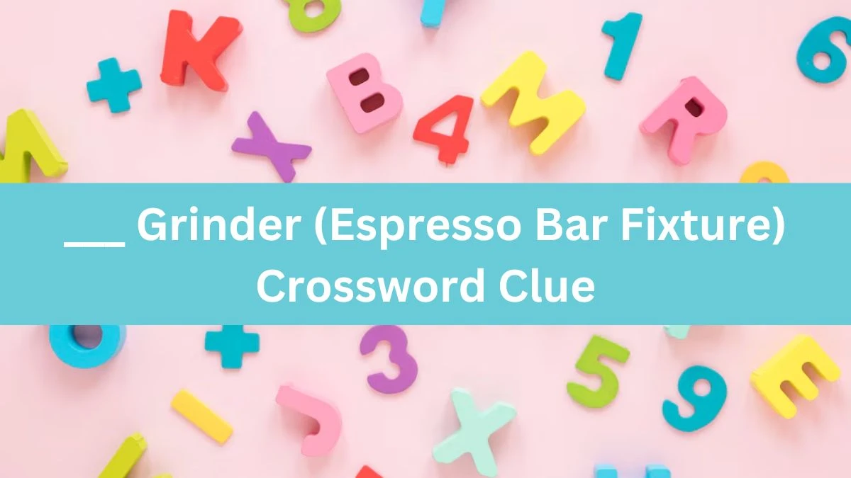 ___ Grinder (Espresso Bar Fixture) Universal Crossword Clue Puzzle Answer from August 07, 2024