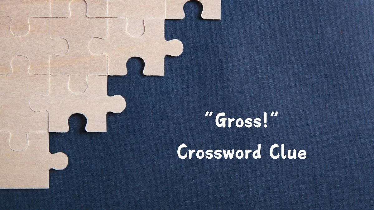 Universal “Gross!” Crossword Clue Puzzle Answer from August 05, 2024