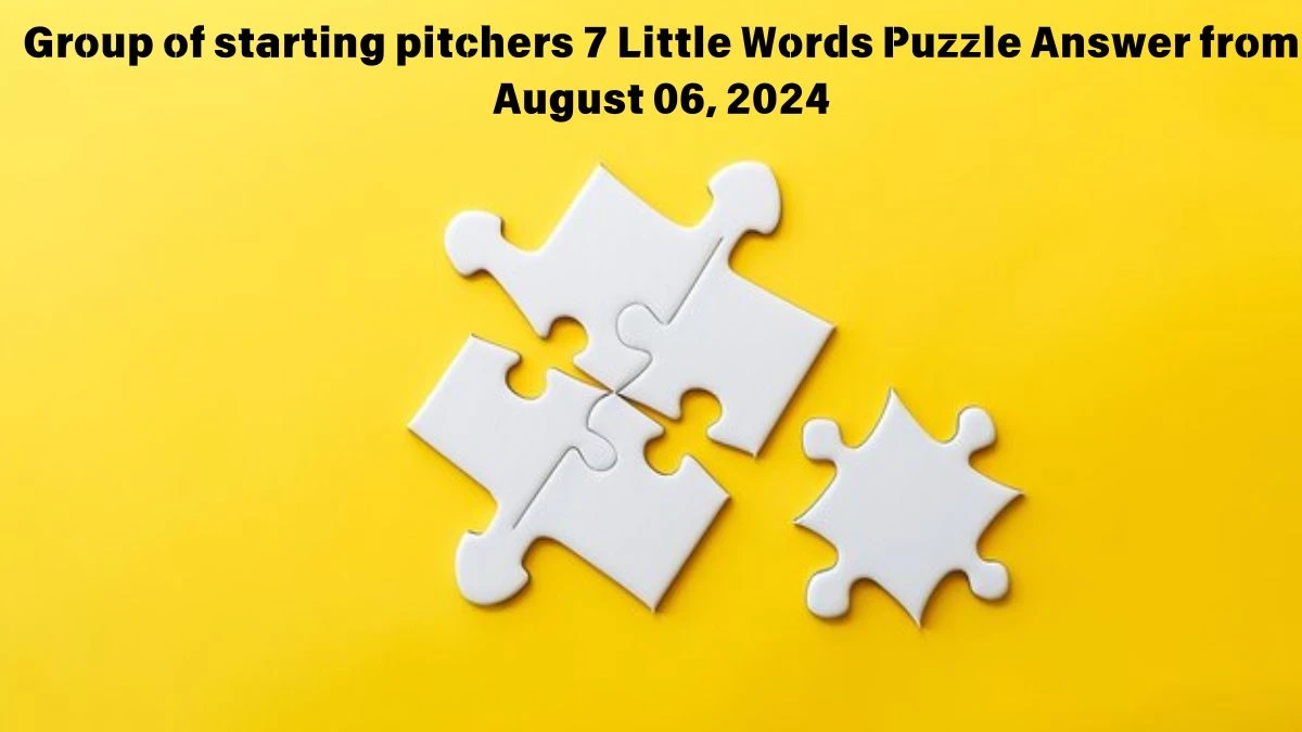 Group of starting pitchers 7 Little Words Puzzle Answer from August 06, 2024