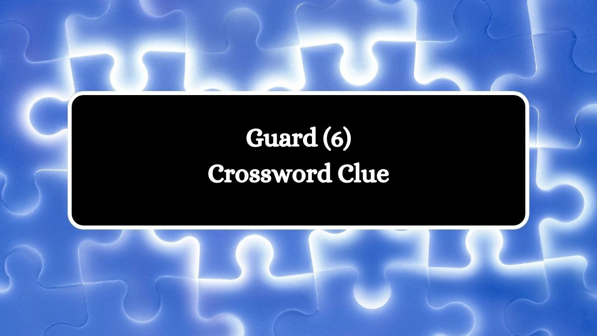 Guard (6) Crossword Clue Answers on August 07, 2024