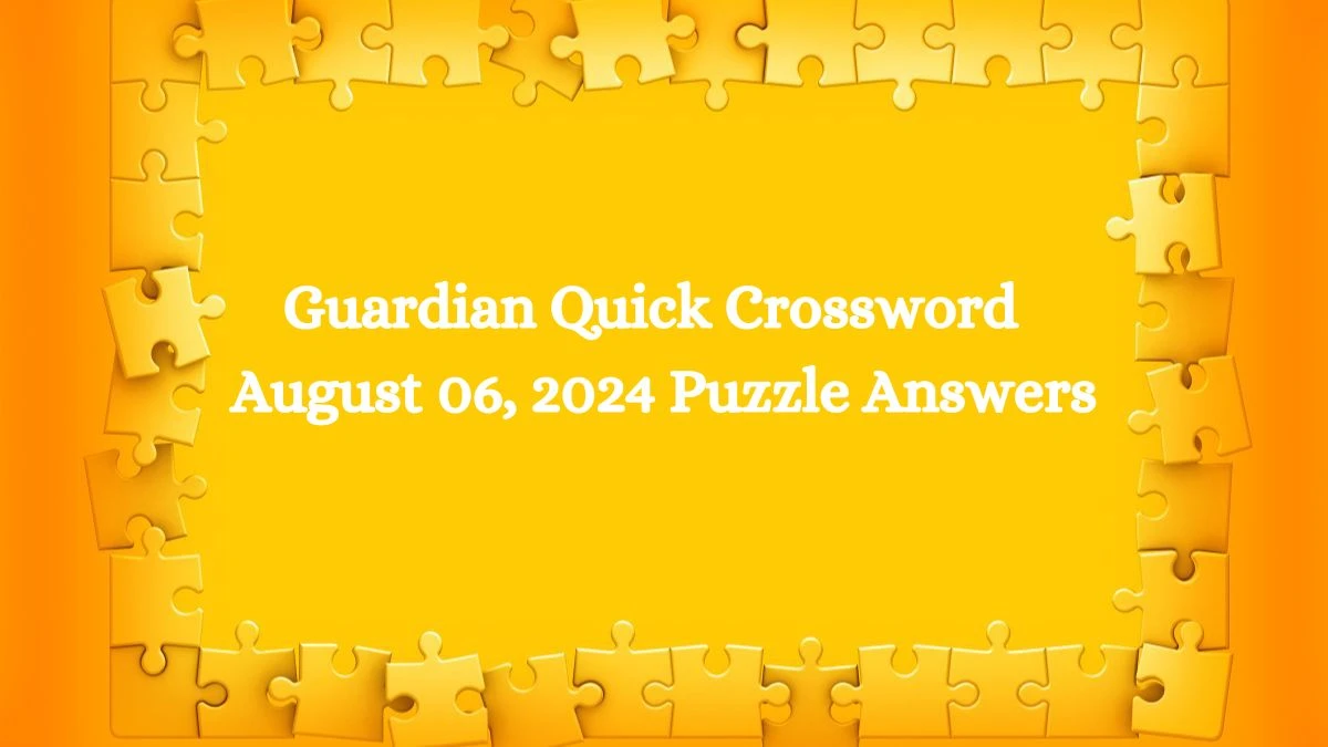 Guardian Quick Crossword  August 06, 2024 Puzzle Answers