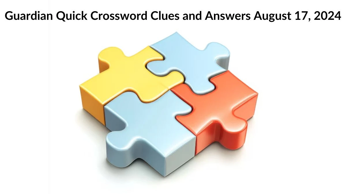 Guardian Quick Crossword Clues and Answers August 17, 2024