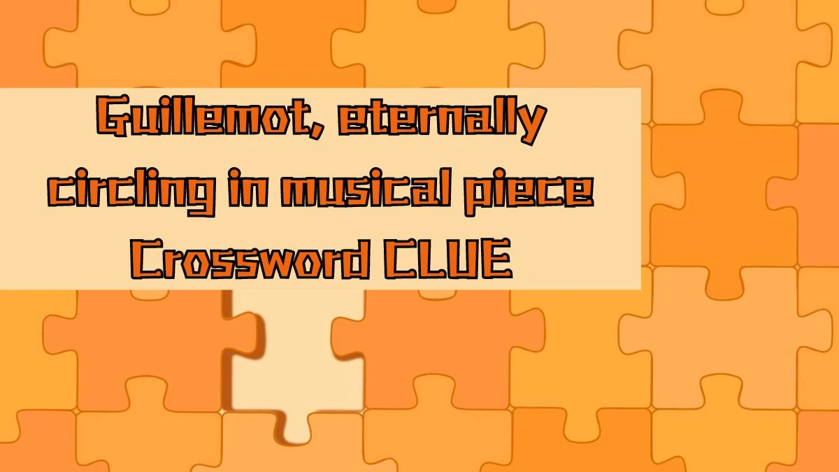 Guillemot, eternally circling in musical piece Crossword Clue Puzzle Answer from August 17, 2024