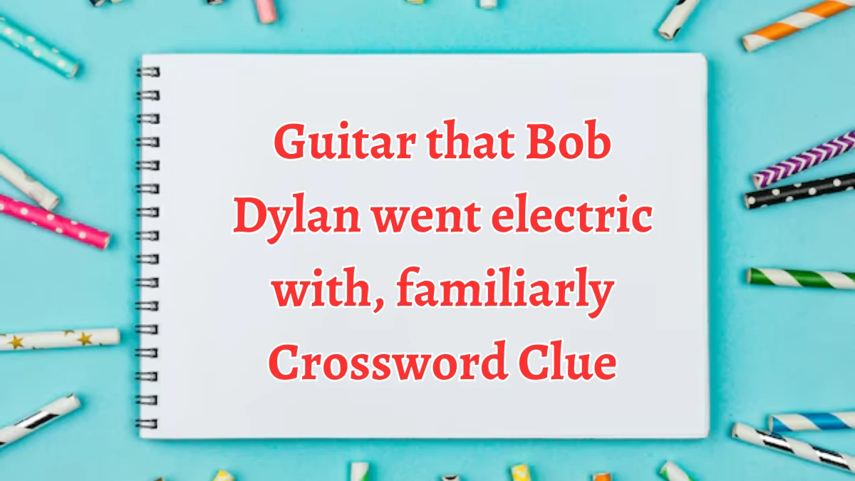 LA Times Guitar that Bob Dylan went electric with, familiarly Crossword Clue Answers with 5 Letters from August 22, 2024