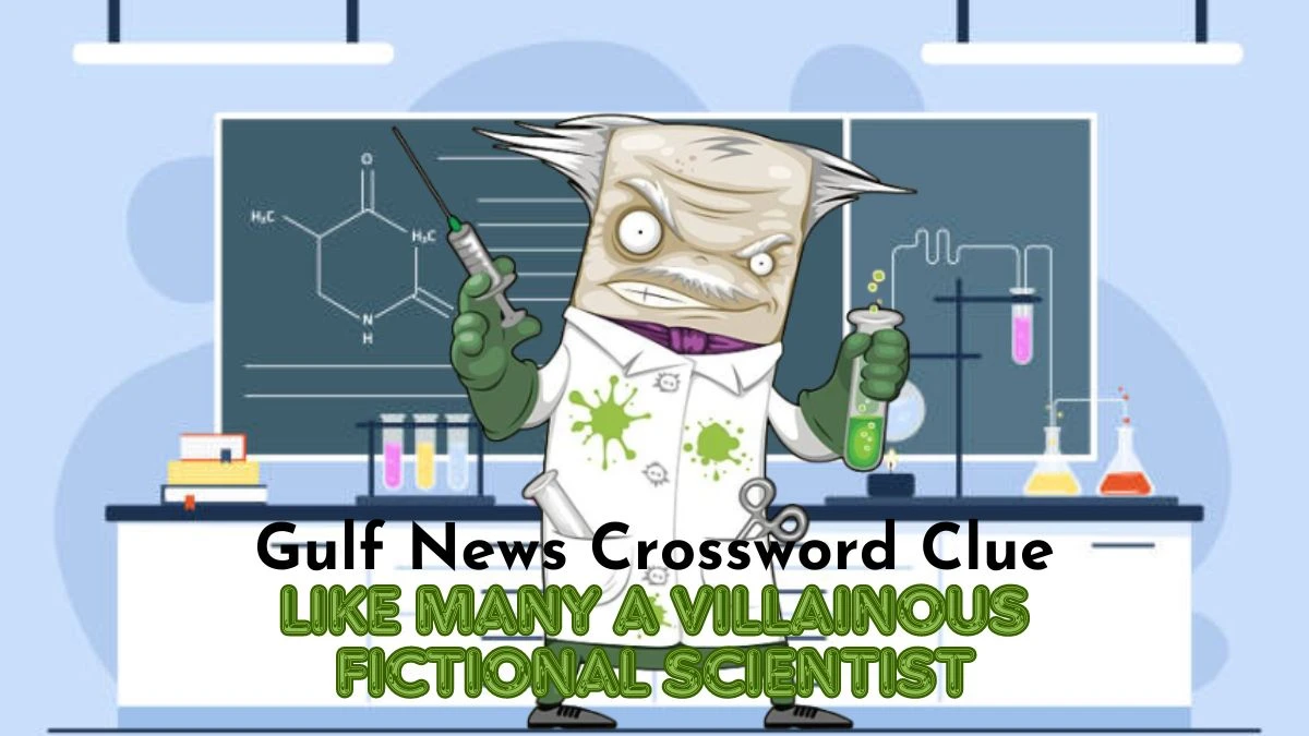 Gulf News Crossword Clue Like Many a Villainous Fictional Scientist - Get the Answer Here!