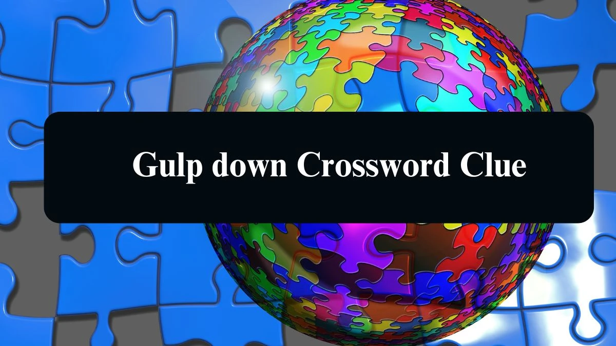 LA Times Gulp down Crossword Puzzle Answer from August 12, 2024