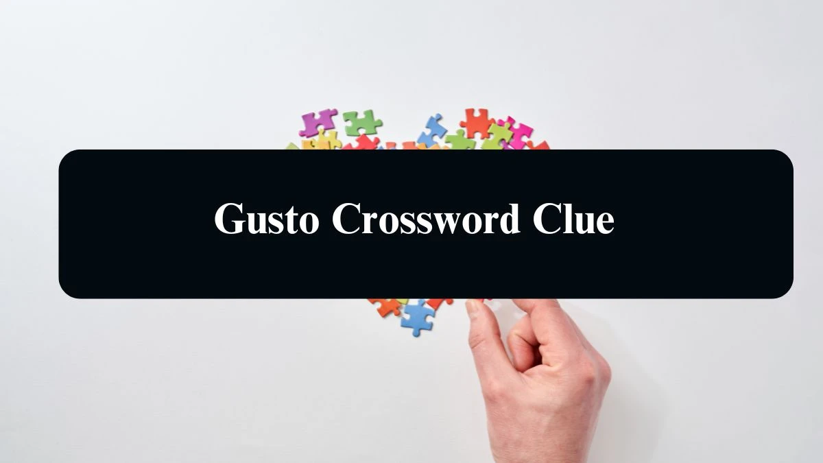 LA Times Gusto Crossword Clue Answers with 9 Letters from August 15, 2024