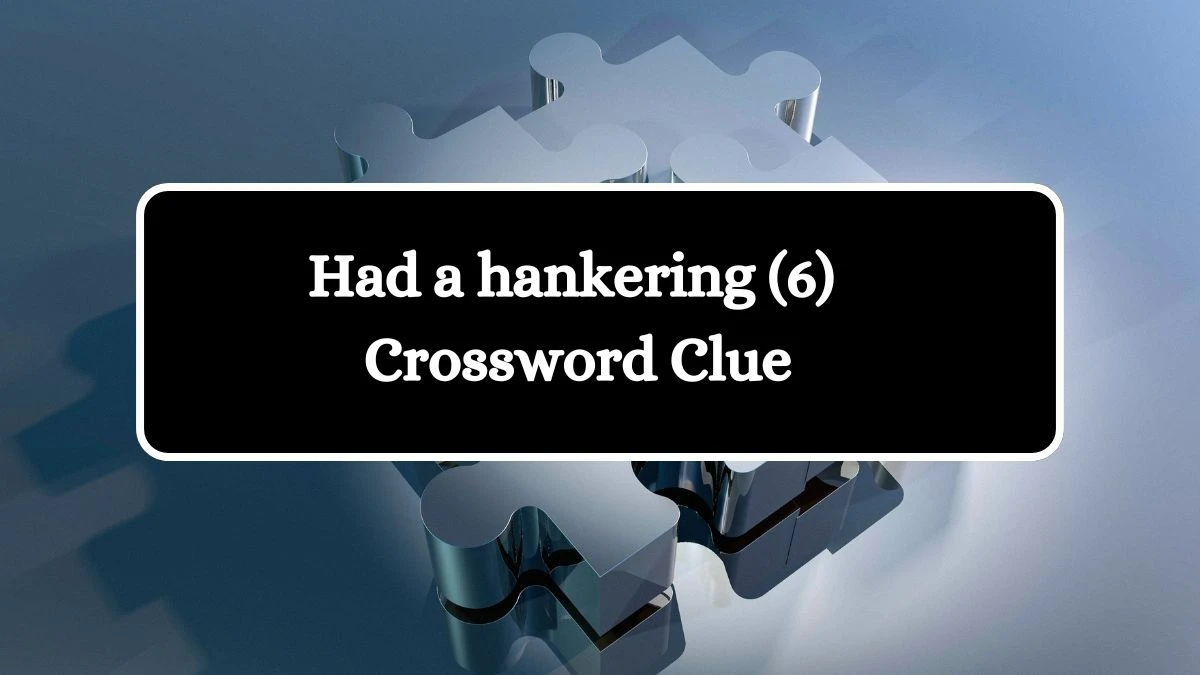 NYT Had a hankering (6) Crossword Clue Puzzle Answer from August 16, 2024