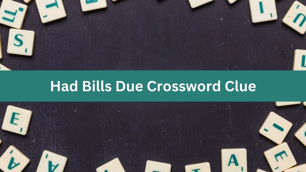 Had Bills Due Universal Crossword Clue Puzzle Answer from August 06, 2024