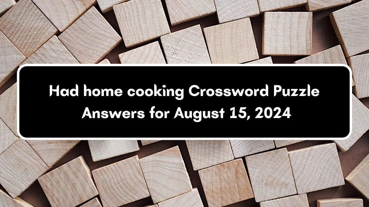 LA Times Had home cooking Crossword Puzzle Answer from August 15, 2024