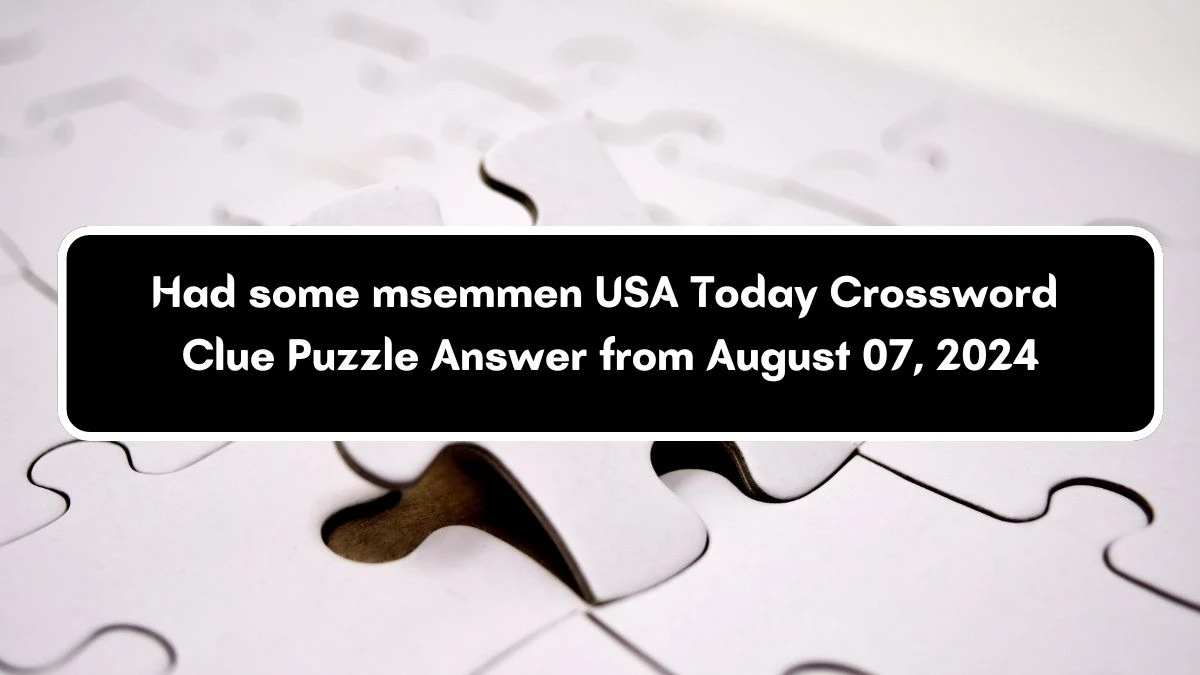 USA Today Had some msemmen Crossword Clue Puzzle Answer from August 07, 2024