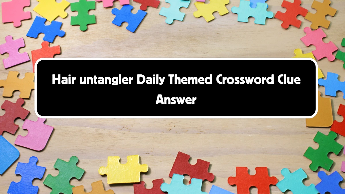 Hair untangler Daily Themed Crossword Clue 4 letters Puzzle Answer from August 18, 2024