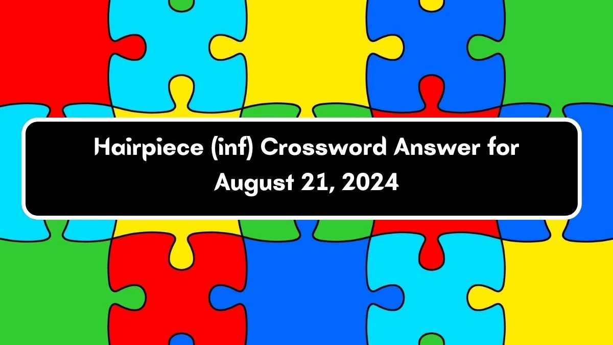 Hairpiece (inf) Puzzle Page Crossword Clue Puzzle Answer from August 21, 2024