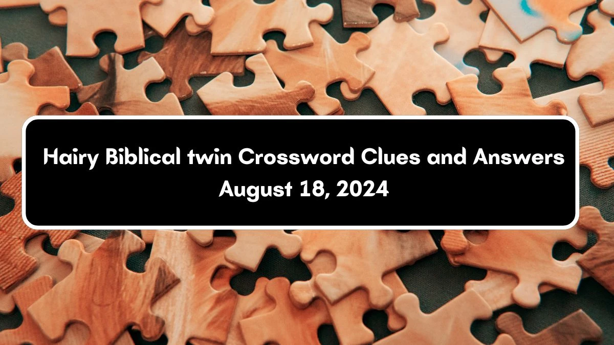 LA Times Hairy Biblical twin Crossword Puzzle Answer from August 18, 2024