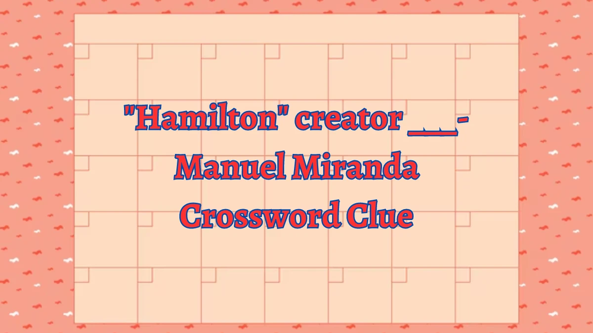 LA Times Hamilton creator ___-Manuel Miranda Crossword Clue Puzzle Answer from August 15, 2024