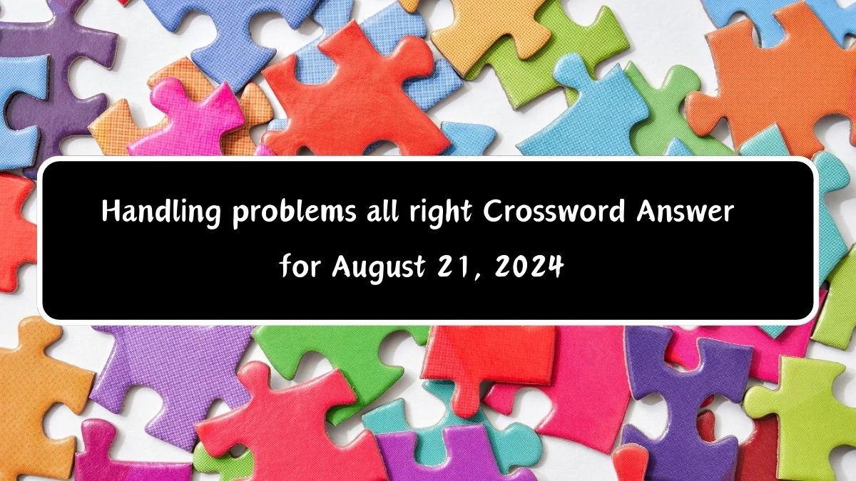 Universal Handling problems all right 6 Letters Crossword Clue Puzzle Answer from August 21, 2024