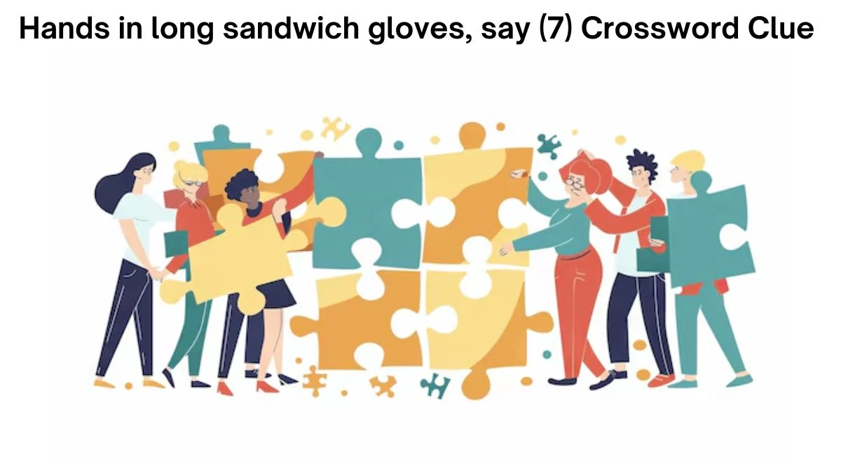 Hands in long sandwich gloves, say (7) Crossword Clue Puzzle Answer from August 14, 2024