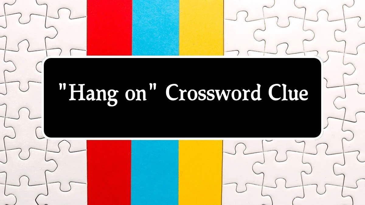 LA Times Hang on Crossword Clue Puzzle Answer from August 10, 2024