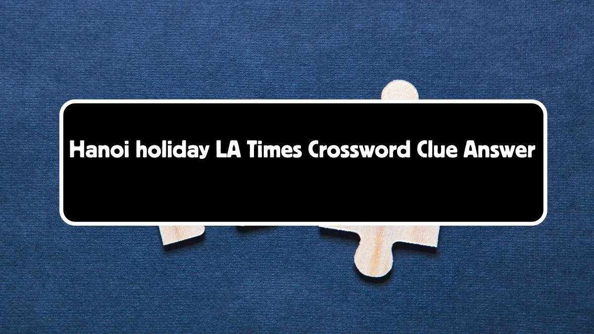 LA Times Hanoi holiday Crossword Clue Puzzle Answer from August 04, 2024