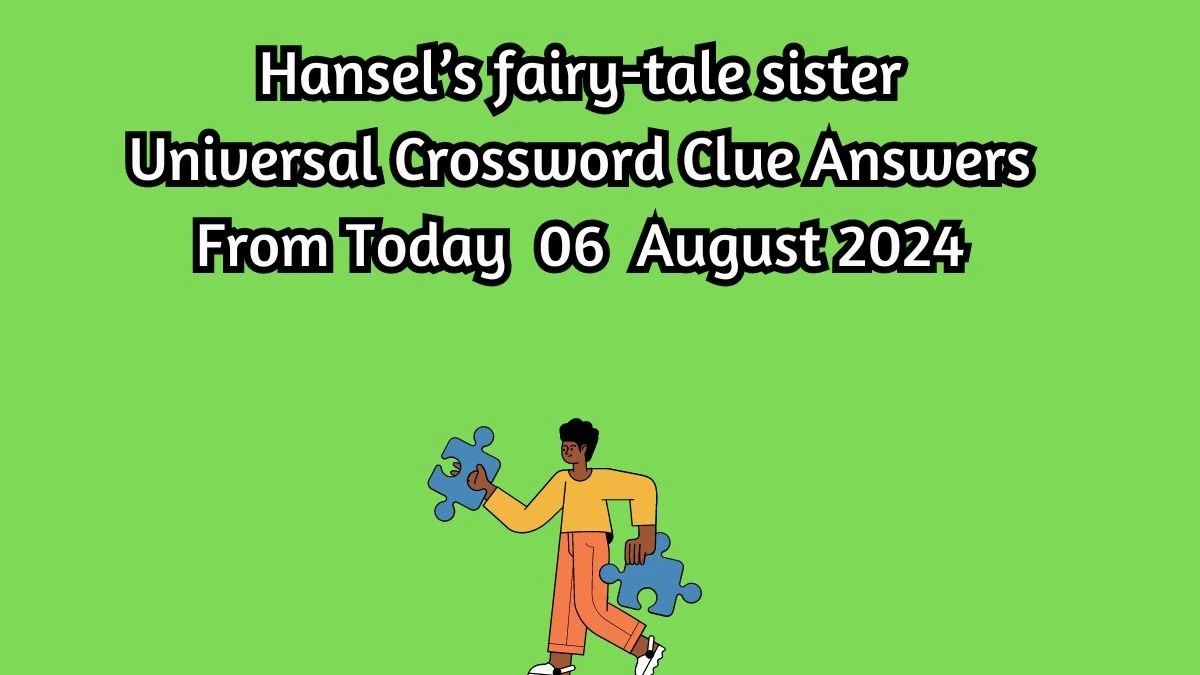 Hansel’s fairy-tale sister Universal Crossword Clue Puzzle Answer from August 06, 2024