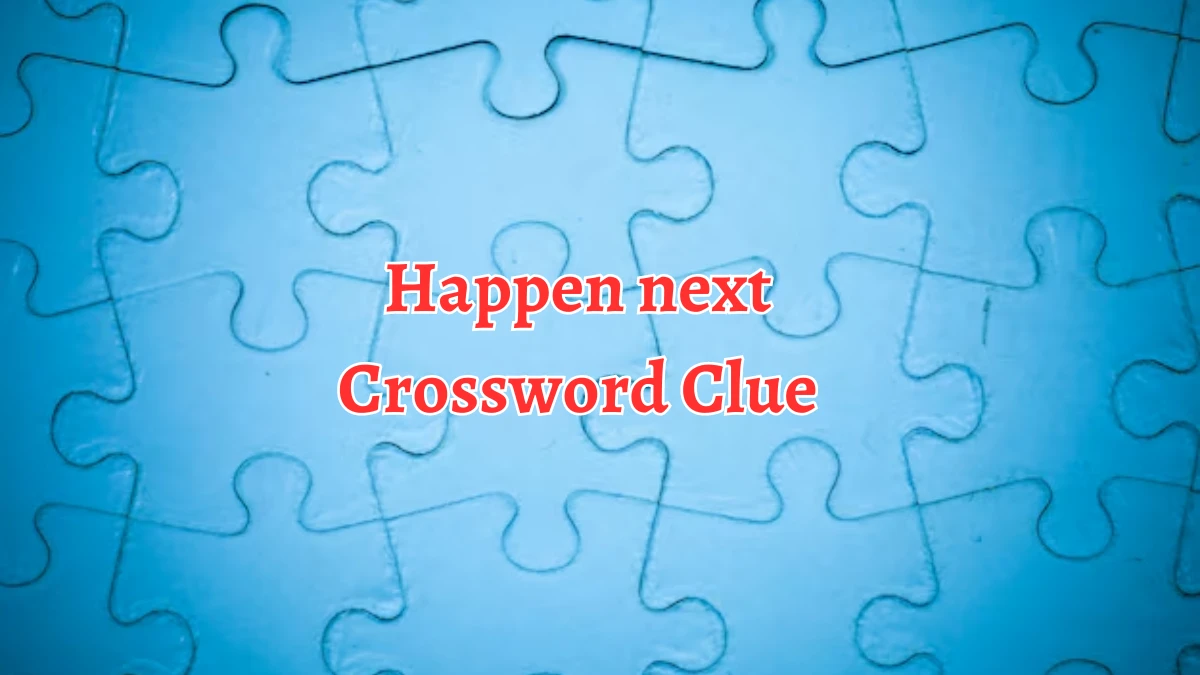 LA Times Happen next Crossword Clue Puzzle Answer from August 12, 2024