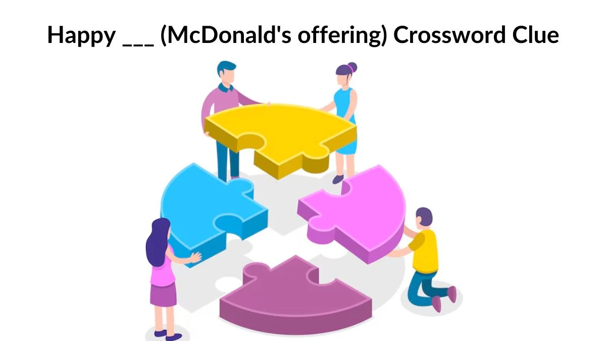 Happy ___ (McDonald's offering) Daily Themed Crossword Clue 4 letters Puzzle Answer from August 18, 2024