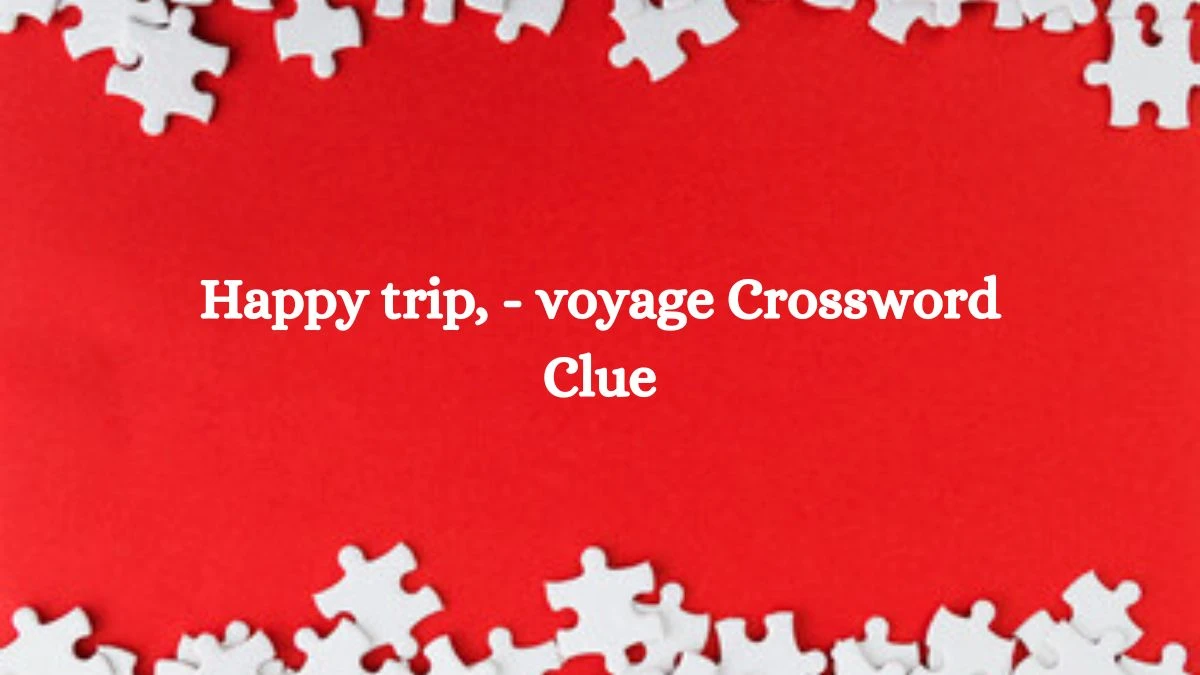 Happy trip, - voyage Crossword Clue Puzzle Answer from August 08, 2024