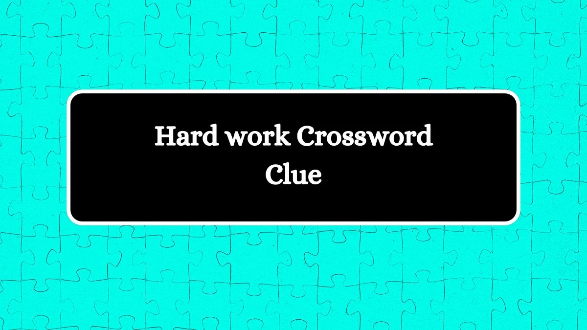 Universal Hard work Crossword Clue Puzzle Answer from August 07, 2024