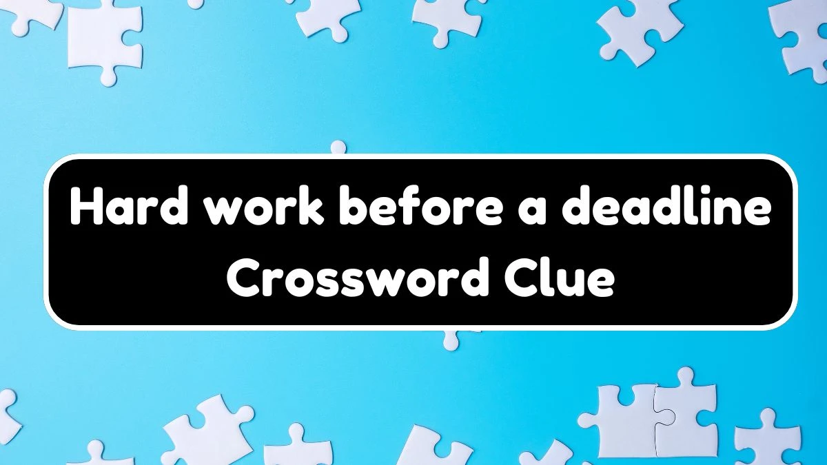 LA Times Hard work before a deadline Crossword Puzzle Answer from August 18, 2024