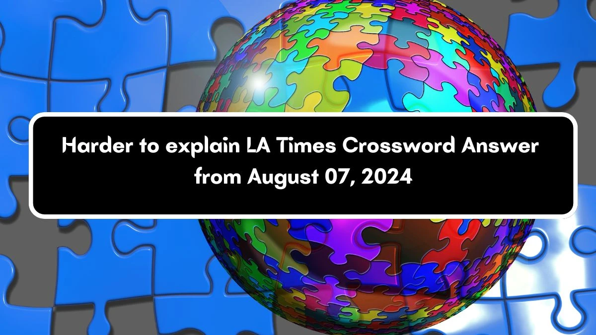 LA Times Harder to explain Crossword Clue Puzzle Answer from August 07, 2024