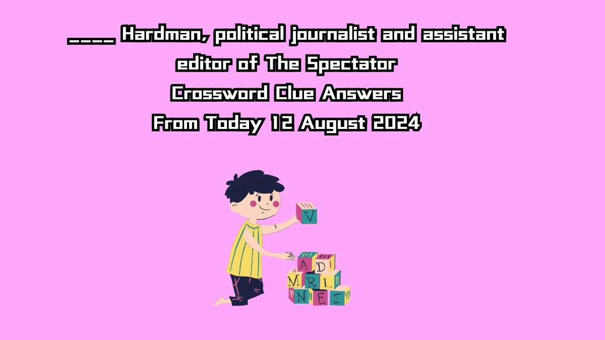 ____ Hardman, political journalist and assistant editor of The Spectator Crossword Clue Answers on August 12, 2024