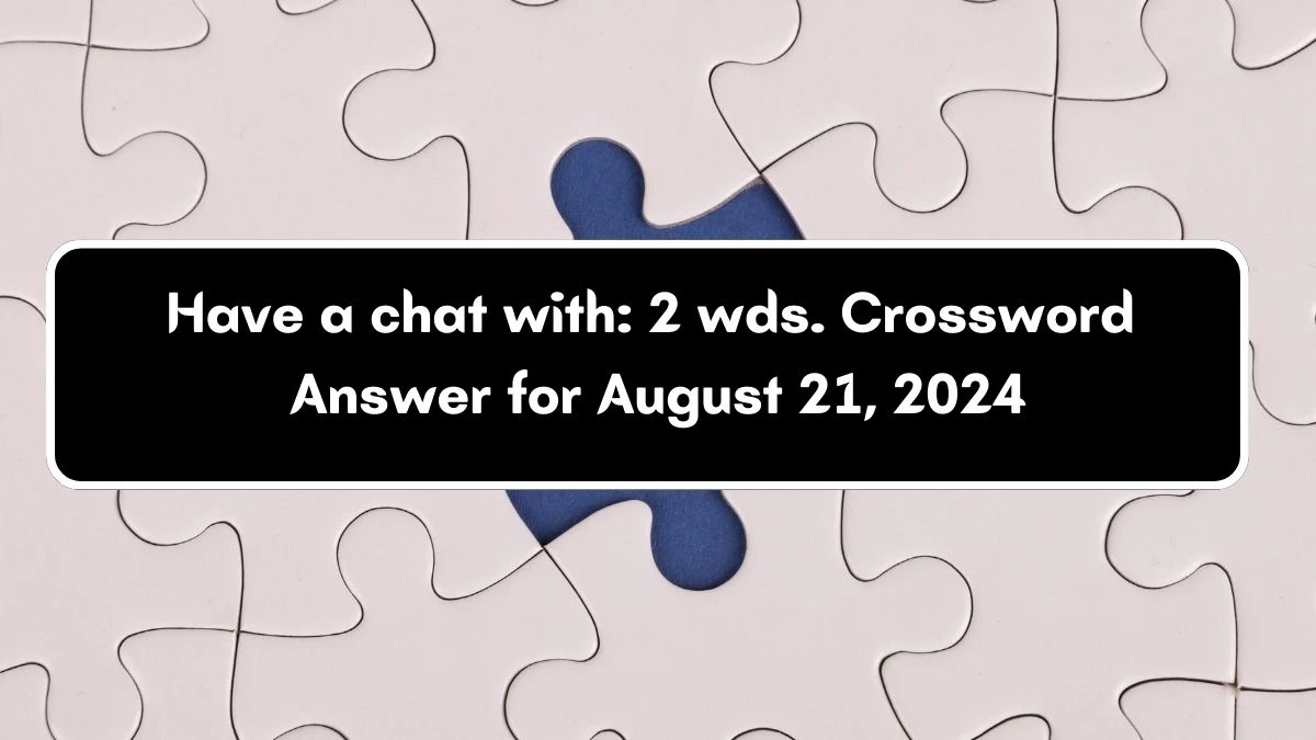 Have a chat with: 2 wds. Daily Commuter Crossword Clue Puzzle Answer from August 21, 2024