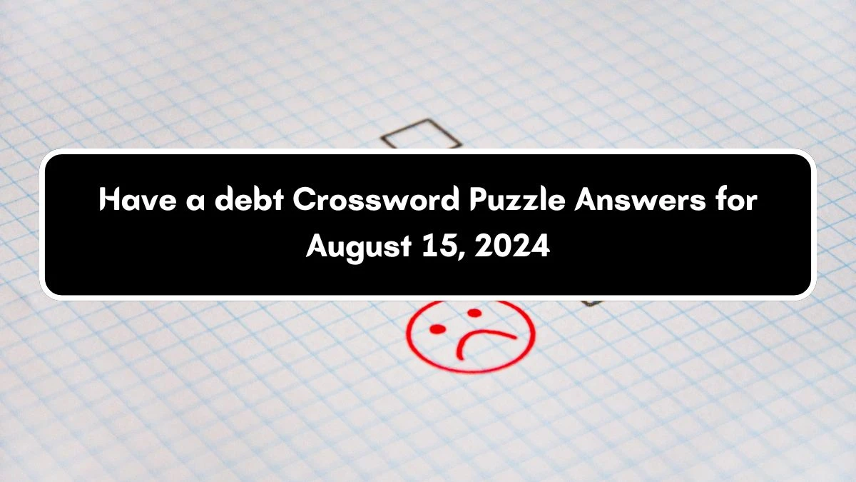 Have a debt Daily Themed Crossword Clue Puzzle Answer from August 15, 2024