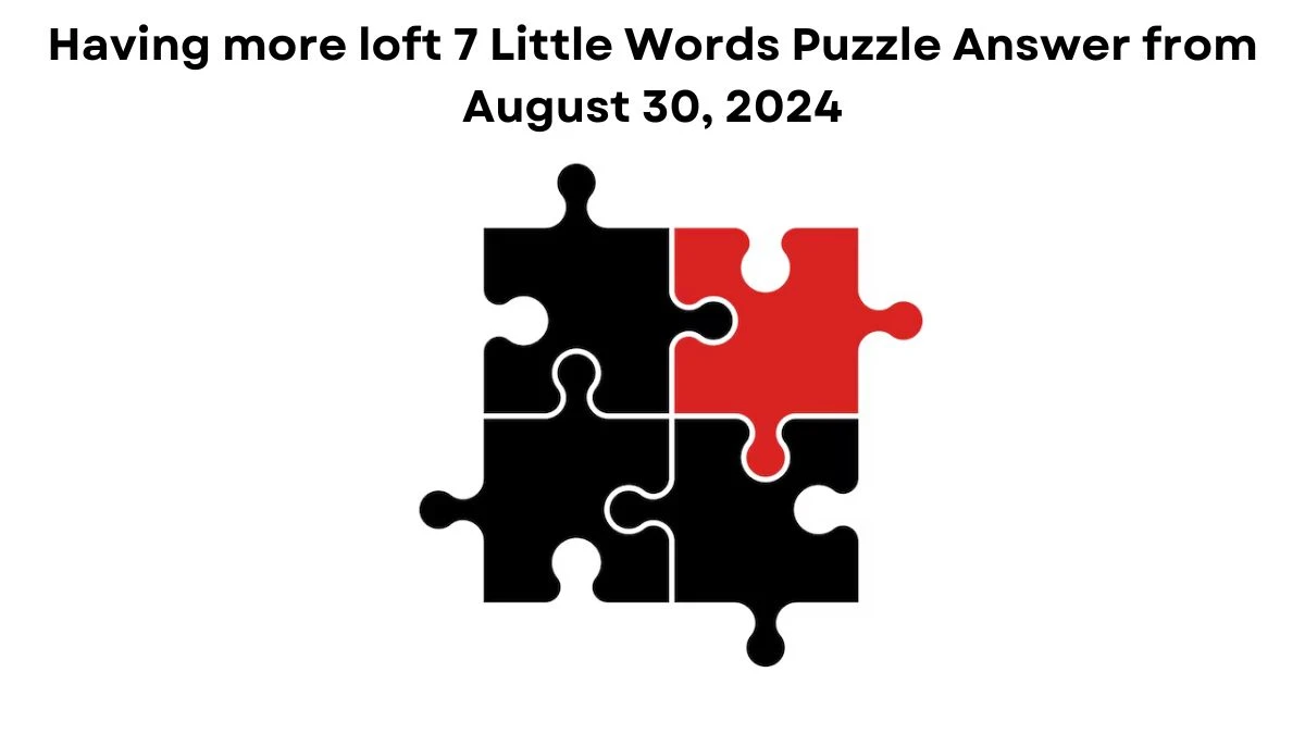 Having more loft 7 Little Words Puzzle Answer from August 30, 2024