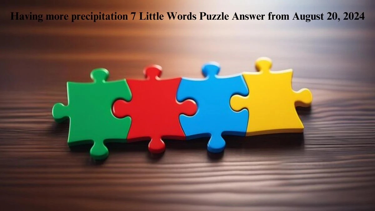 Having more precipitation 7 Little Words Puzzle Answer from August 20, 2024