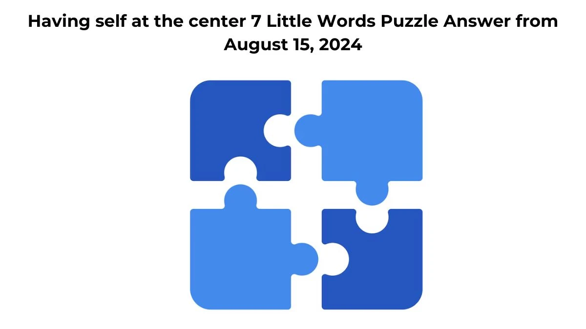 Having self at the center 7 Little Words Puzzle Answer from August 15, 2024