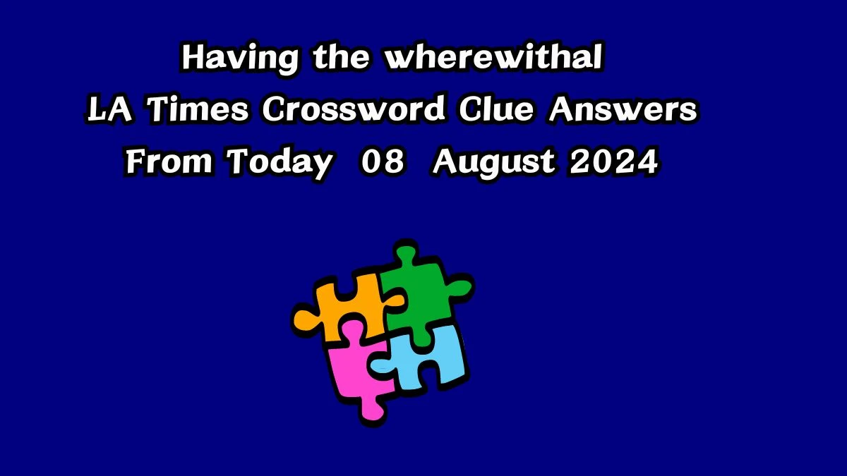 LA Times Having the wherewithal Crossword Clue Puzzle Answer from August 08, 2024