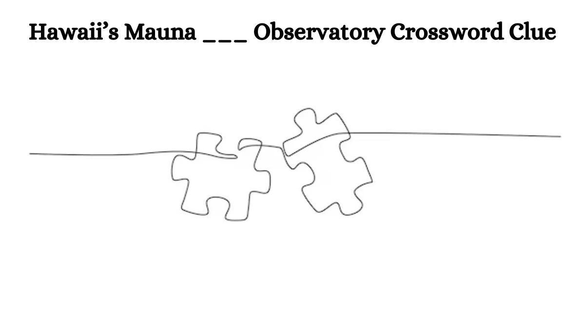 Universal Hawaii’s Mauna ___ Observatory Crossword Clue Puzzle Answer from August 03, 2024