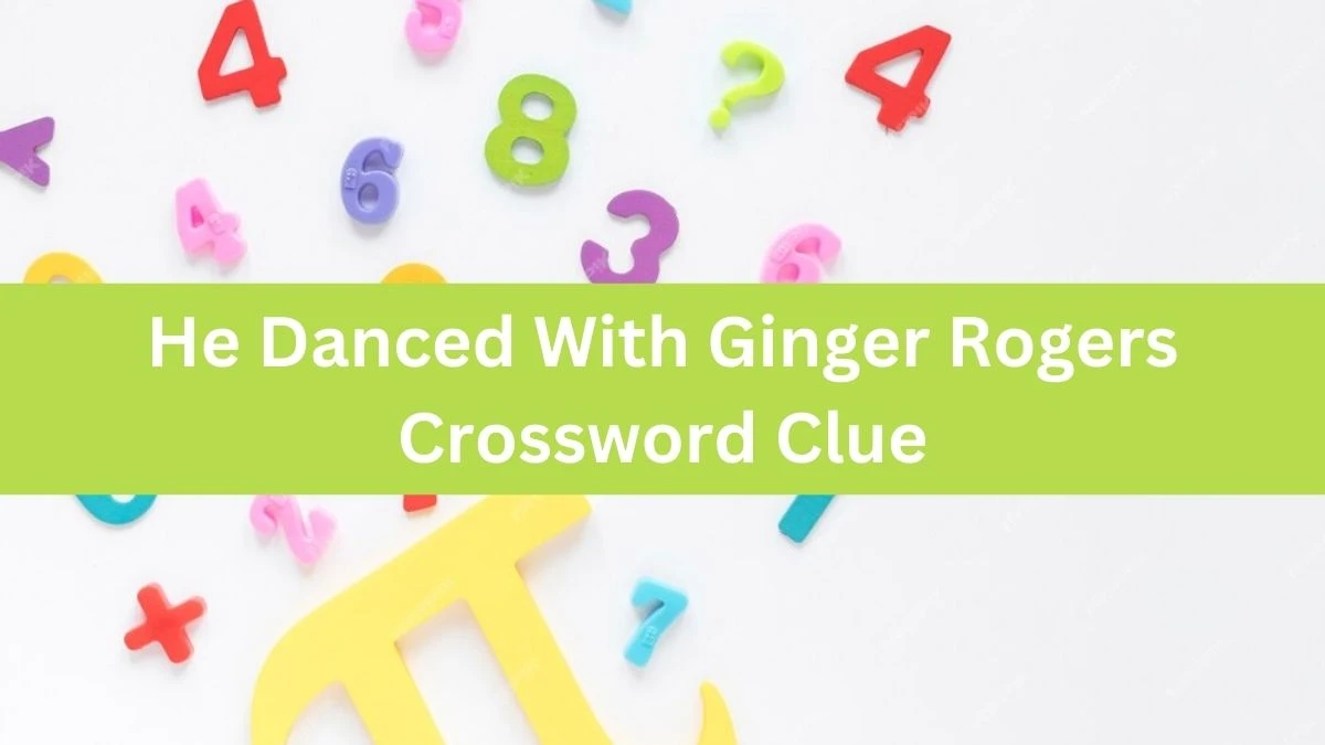 He Danced With Ginger Rogers Universal Crossword Clue Puzzle Answer from August 06, 2024